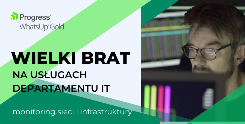 WIELKI BRAT na usługach departamentu IT | Monitoring sieci i infrastruktury z Progress