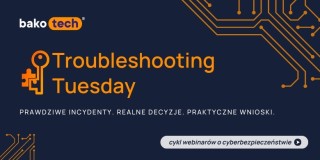 Troubleshooting Tuesday - cykl webinarów o realnych incydentach cyberbezpieczeństwa